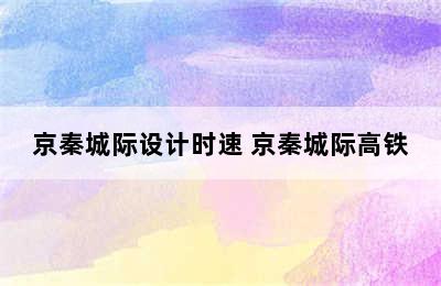 京秦城际设计时速 京秦城际高铁